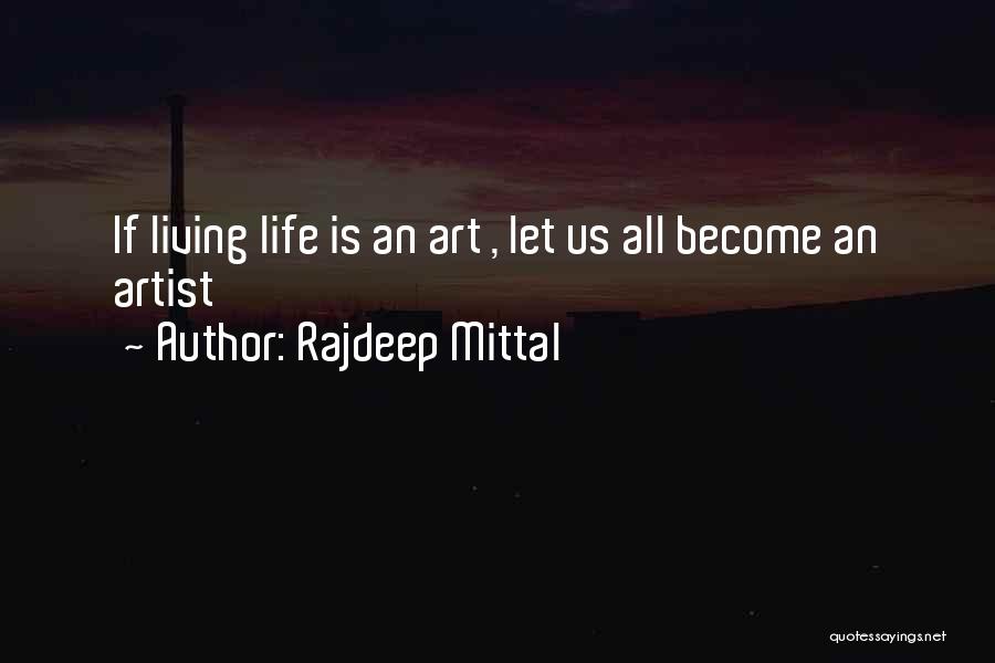 Rajdeep Mittal Quotes: If Living Life Is An Art , Let Us All Become An Artist
