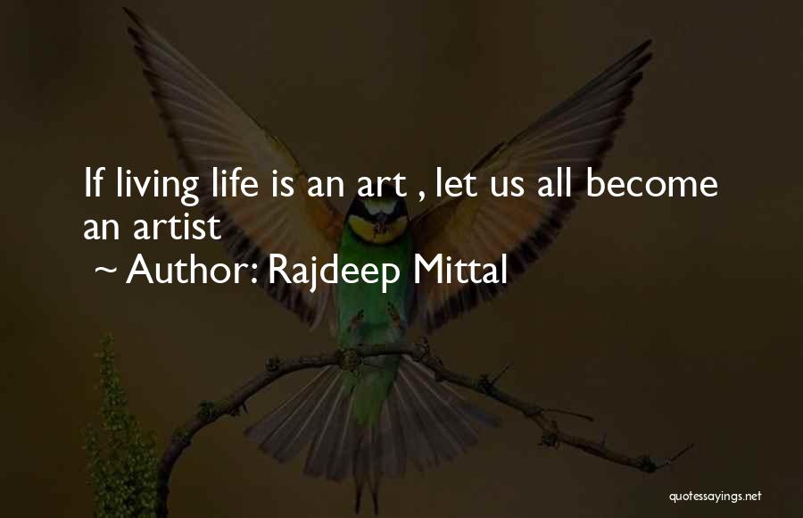 Rajdeep Mittal Quotes: If Living Life Is An Art , Let Us All Become An Artist