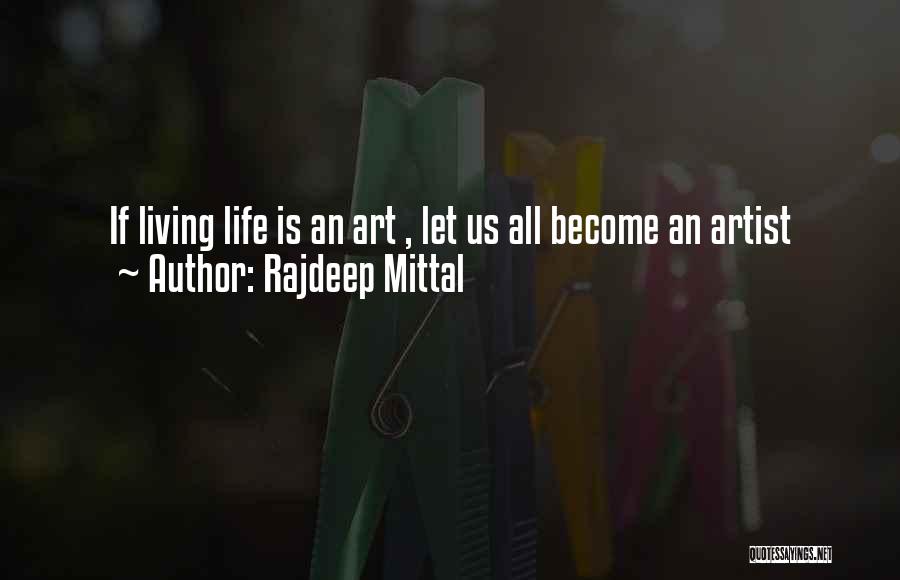 Rajdeep Mittal Quotes: If Living Life Is An Art , Let Us All Become An Artist