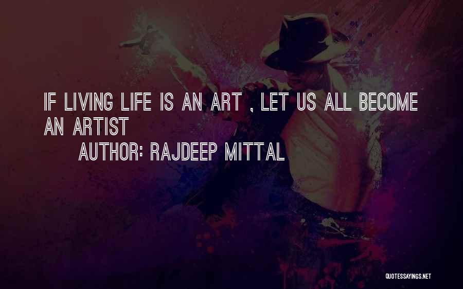 Rajdeep Mittal Quotes: If Living Life Is An Art , Let Us All Become An Artist