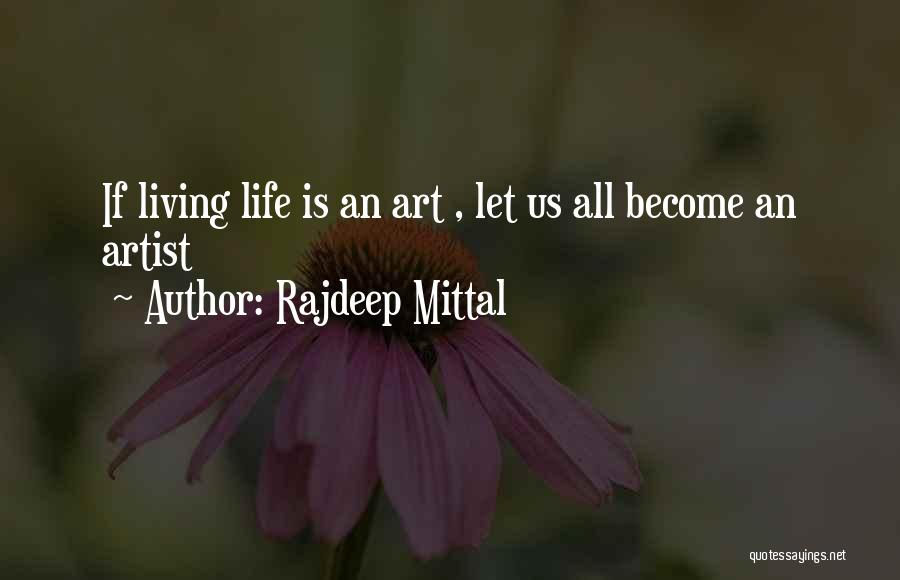 Rajdeep Mittal Quotes: If Living Life Is An Art , Let Us All Become An Artist
