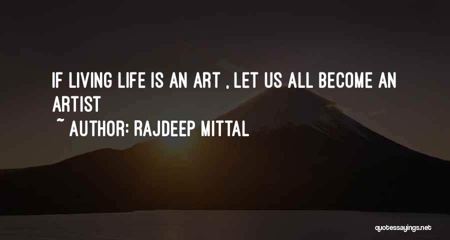 Rajdeep Mittal Quotes: If Living Life Is An Art , Let Us All Become An Artist