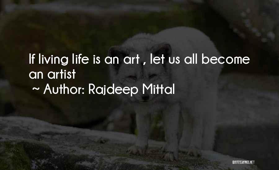 Rajdeep Mittal Quotes: If Living Life Is An Art , Let Us All Become An Artist