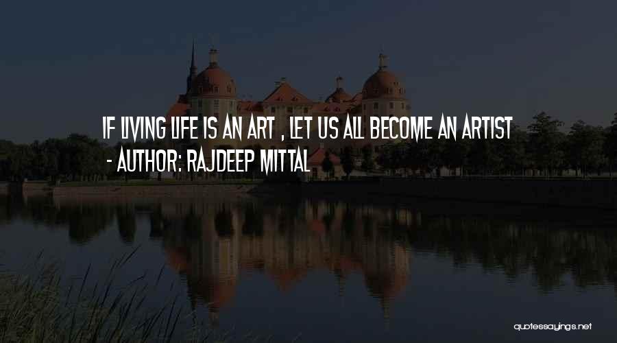 Rajdeep Mittal Quotes: If Living Life Is An Art , Let Us All Become An Artist