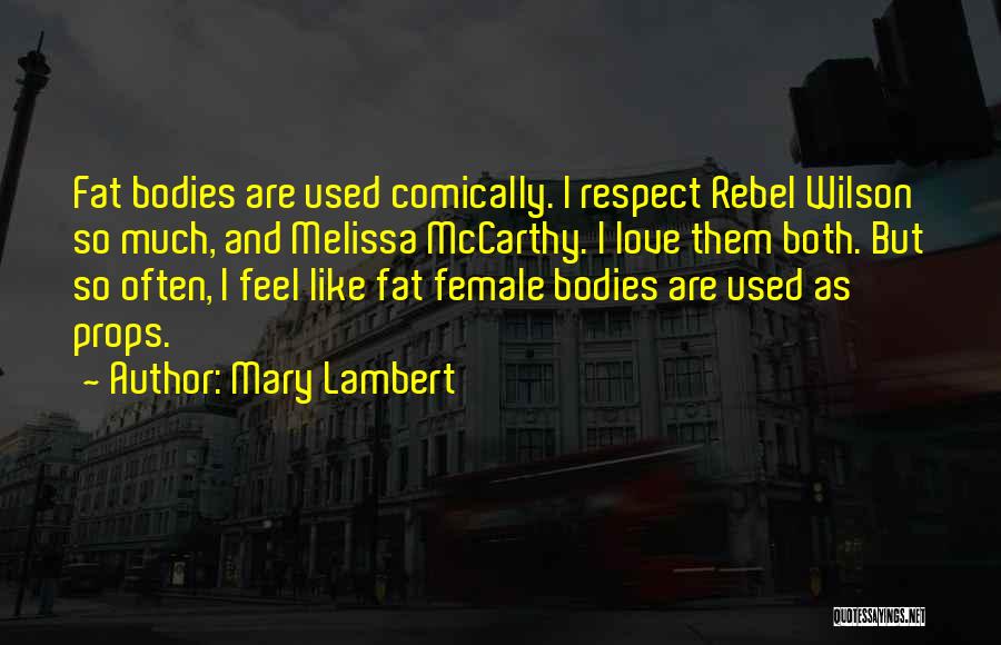 Mary Lambert Quotes: Fat Bodies Are Used Comically. I Respect Rebel Wilson So Much, And Melissa Mccarthy. I Love Them Both. But So