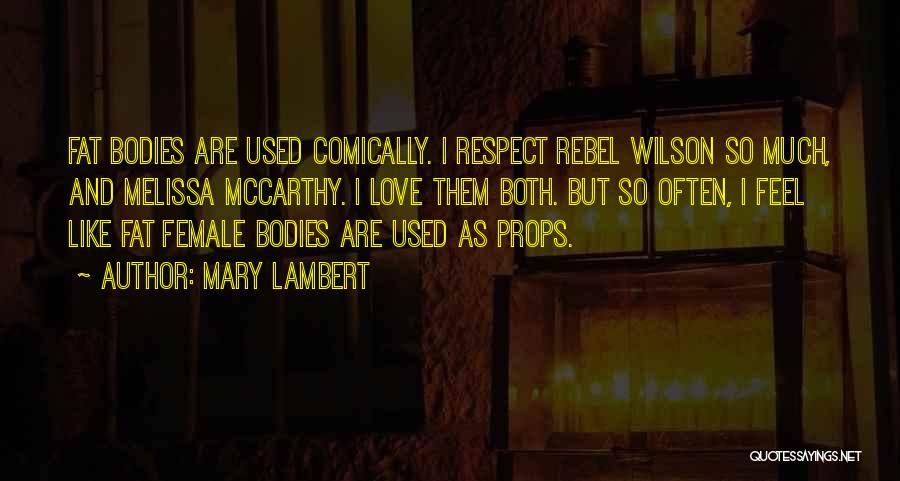 Mary Lambert Quotes: Fat Bodies Are Used Comically. I Respect Rebel Wilson So Much, And Melissa Mccarthy. I Love Them Both. But So