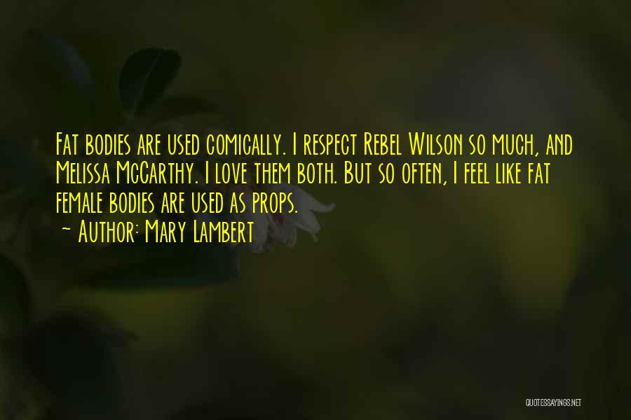 Mary Lambert Quotes: Fat Bodies Are Used Comically. I Respect Rebel Wilson So Much, And Melissa Mccarthy. I Love Them Both. But So