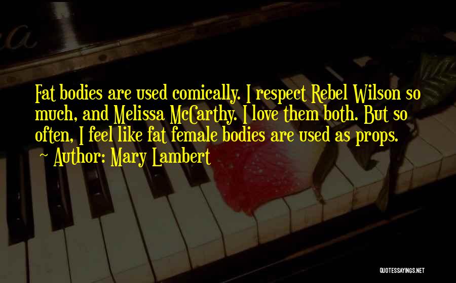 Mary Lambert Quotes: Fat Bodies Are Used Comically. I Respect Rebel Wilson So Much, And Melissa Mccarthy. I Love Them Both. But So