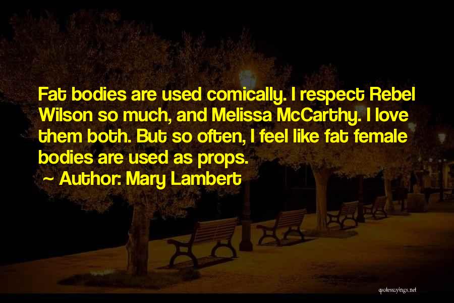 Mary Lambert Quotes: Fat Bodies Are Used Comically. I Respect Rebel Wilson So Much, And Melissa Mccarthy. I Love Them Both. But So