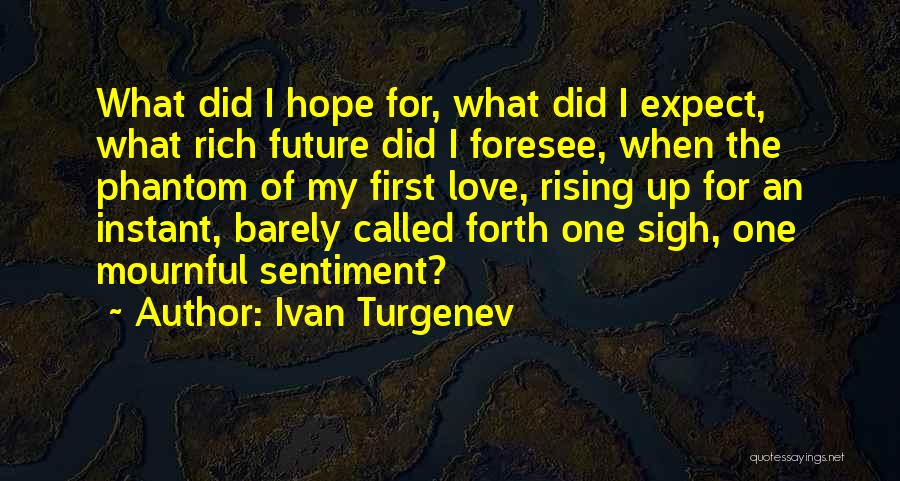 Ivan Turgenev Quotes: What Did I Hope For, What Did I Expect, What Rich Future Did I Foresee, When The Phantom Of My