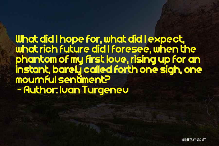 Ivan Turgenev Quotes: What Did I Hope For, What Did I Expect, What Rich Future Did I Foresee, When The Phantom Of My