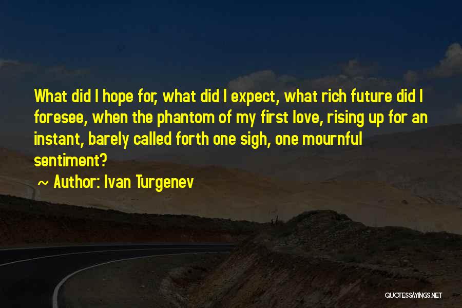 Ivan Turgenev Quotes: What Did I Hope For, What Did I Expect, What Rich Future Did I Foresee, When The Phantom Of My