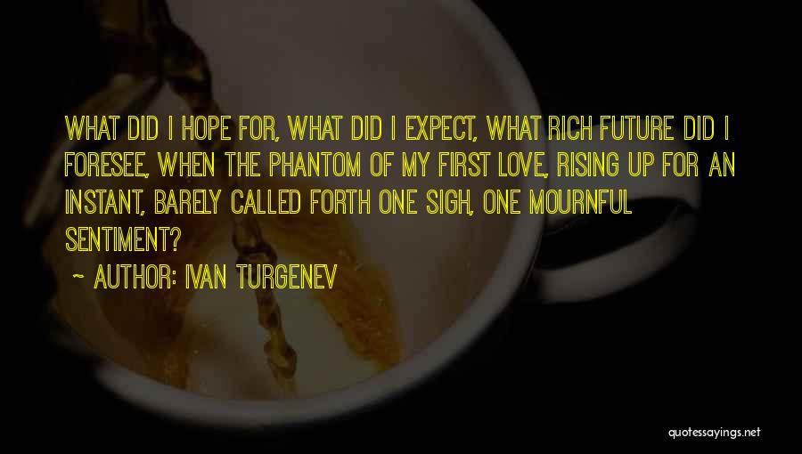 Ivan Turgenev Quotes: What Did I Hope For, What Did I Expect, What Rich Future Did I Foresee, When The Phantom Of My