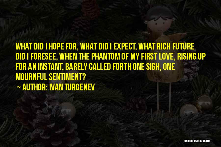 Ivan Turgenev Quotes: What Did I Hope For, What Did I Expect, What Rich Future Did I Foresee, When The Phantom Of My