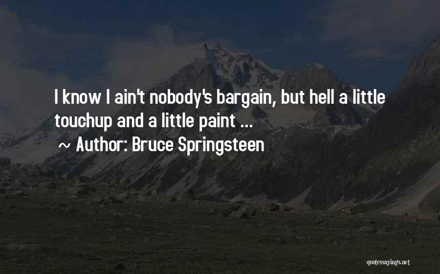 Bruce Springsteen Quotes: I Know I Ain't Nobody's Bargain, But Hell A Little Touchup And A Little Paint ...