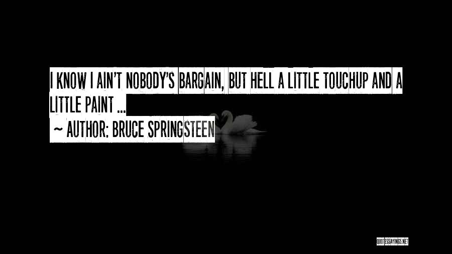 Bruce Springsteen Quotes: I Know I Ain't Nobody's Bargain, But Hell A Little Touchup And A Little Paint ...