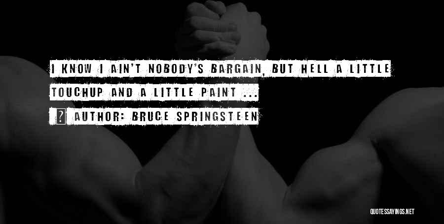 Bruce Springsteen Quotes: I Know I Ain't Nobody's Bargain, But Hell A Little Touchup And A Little Paint ...