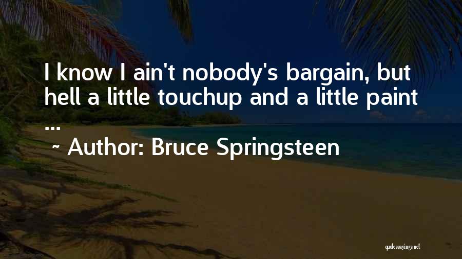 Bruce Springsteen Quotes: I Know I Ain't Nobody's Bargain, But Hell A Little Touchup And A Little Paint ...