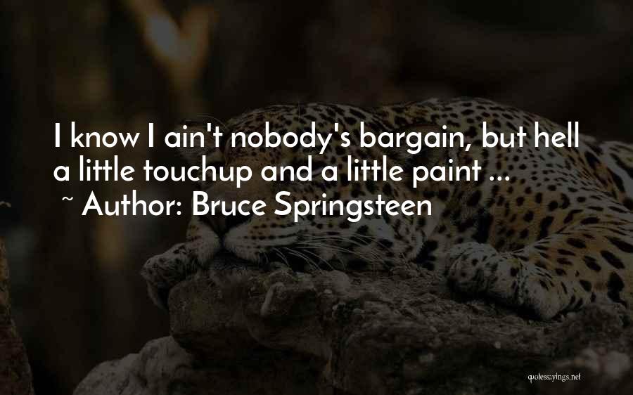 Bruce Springsteen Quotes: I Know I Ain't Nobody's Bargain, But Hell A Little Touchup And A Little Paint ...