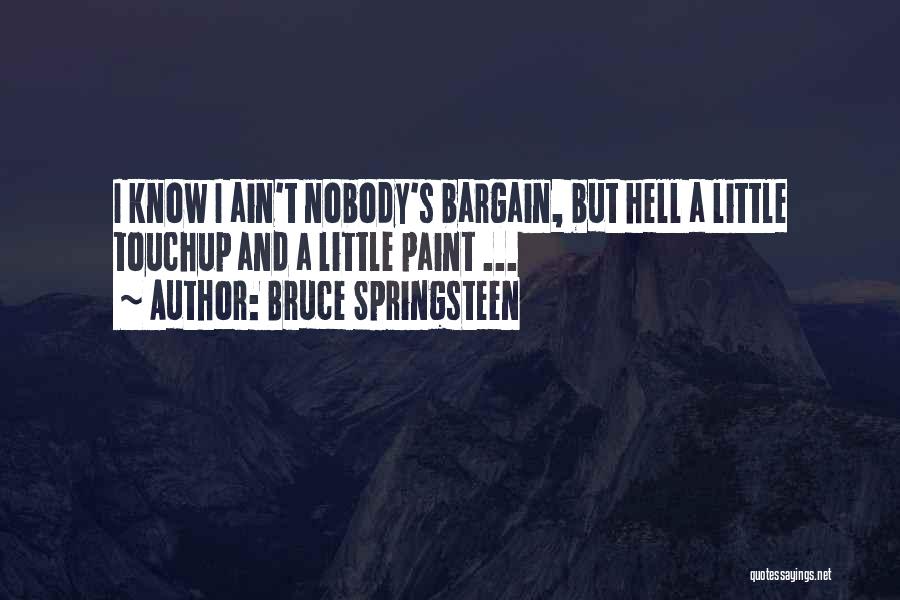 Bruce Springsteen Quotes: I Know I Ain't Nobody's Bargain, But Hell A Little Touchup And A Little Paint ...