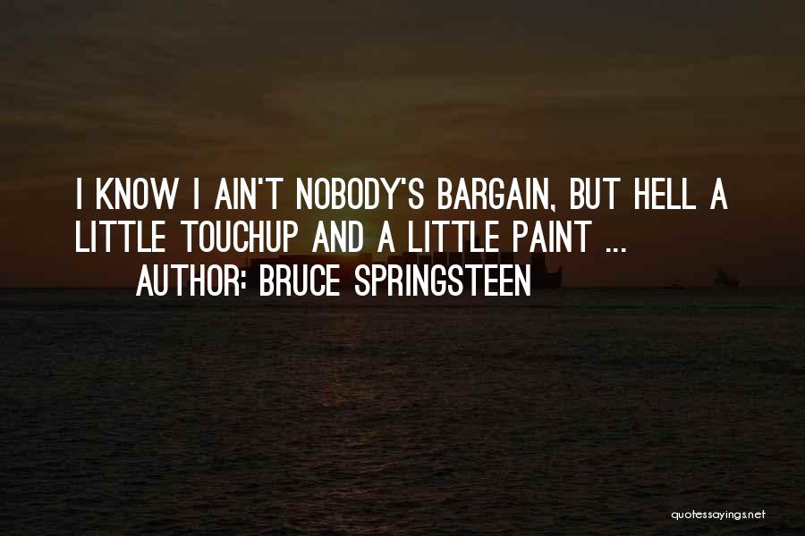 Bruce Springsteen Quotes: I Know I Ain't Nobody's Bargain, But Hell A Little Touchup And A Little Paint ...