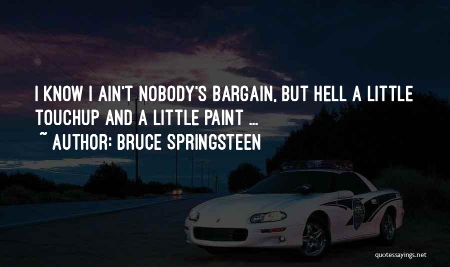 Bruce Springsteen Quotes: I Know I Ain't Nobody's Bargain, But Hell A Little Touchup And A Little Paint ...