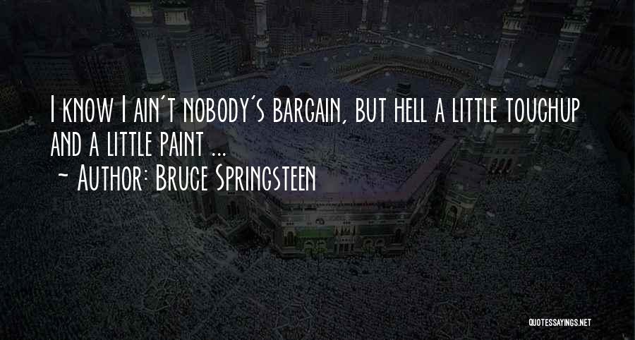 Bruce Springsteen Quotes: I Know I Ain't Nobody's Bargain, But Hell A Little Touchup And A Little Paint ...
