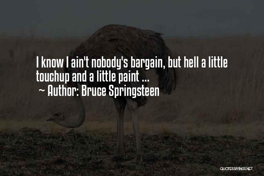 Bruce Springsteen Quotes: I Know I Ain't Nobody's Bargain, But Hell A Little Touchup And A Little Paint ...