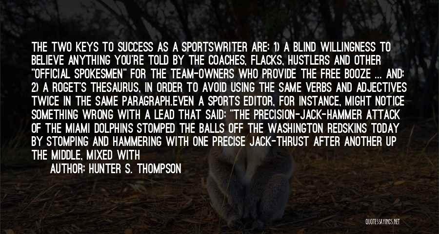 Hunter S. Thompson Quotes: The Two Keys To Success As A Sportswriter Are: 1) A Blind Willingness To Believe Anything You're Told By The