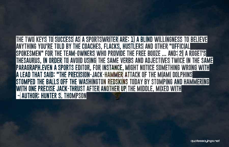 Hunter S. Thompson Quotes: The Two Keys To Success As A Sportswriter Are: 1) A Blind Willingness To Believe Anything You're Told By The