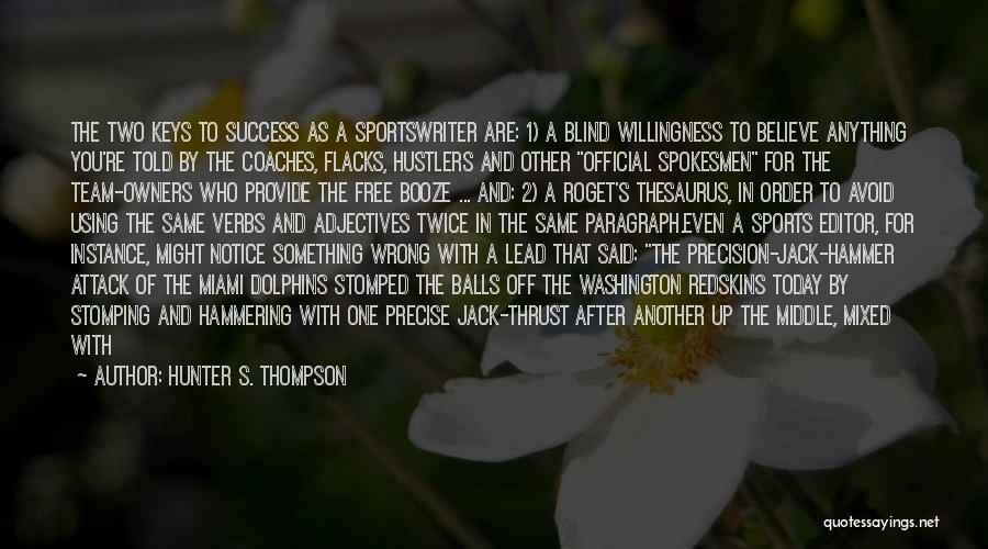 Hunter S. Thompson Quotes: The Two Keys To Success As A Sportswriter Are: 1) A Blind Willingness To Believe Anything You're Told By The