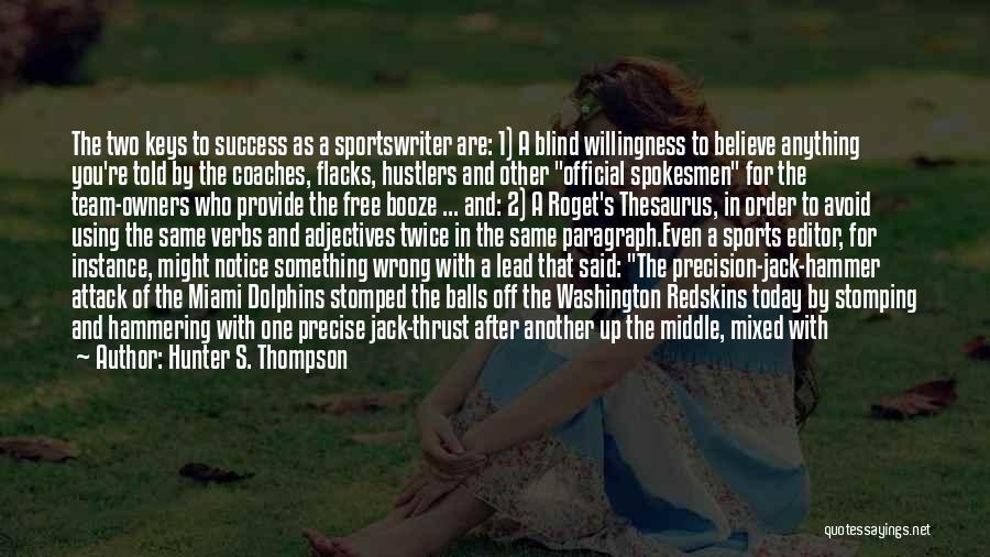 Hunter S. Thompson Quotes: The Two Keys To Success As A Sportswriter Are: 1) A Blind Willingness To Believe Anything You're Told By The