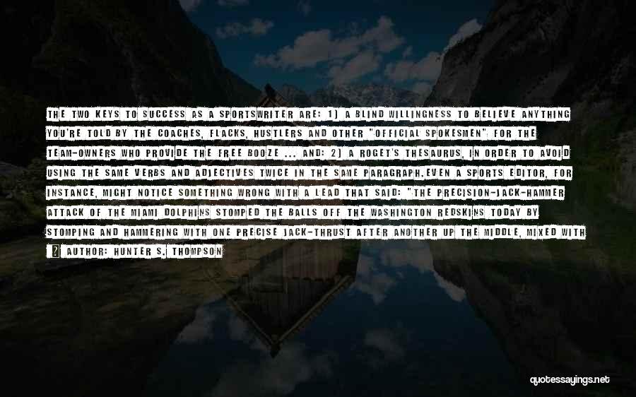 Hunter S. Thompson Quotes: The Two Keys To Success As A Sportswriter Are: 1) A Blind Willingness To Believe Anything You're Told By The
