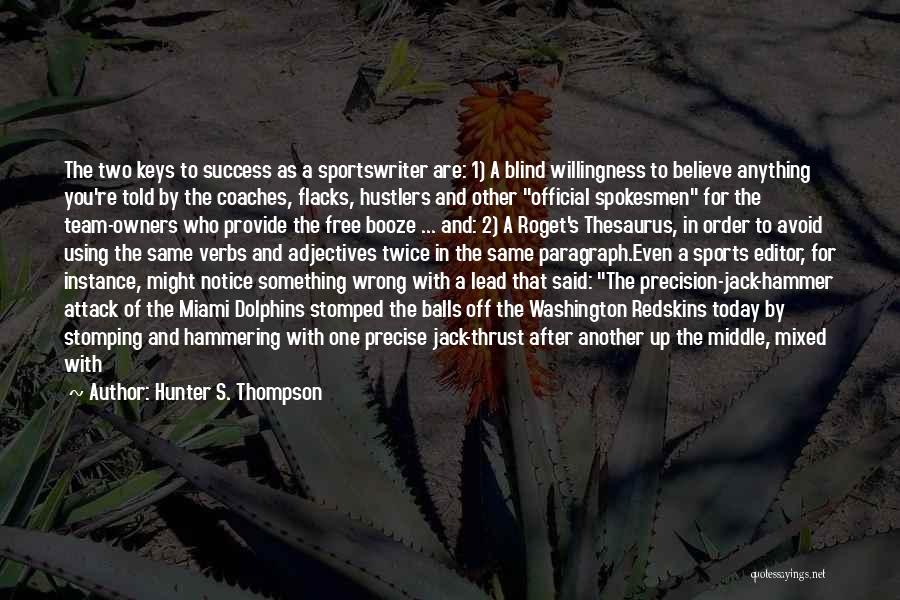 Hunter S. Thompson Quotes: The Two Keys To Success As A Sportswriter Are: 1) A Blind Willingness To Believe Anything You're Told By The