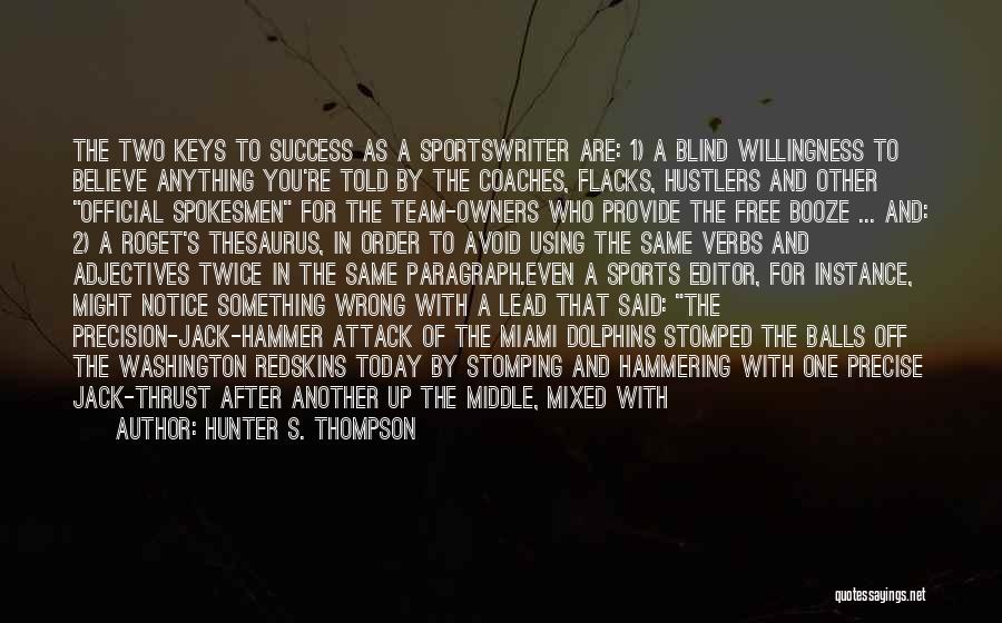 Hunter S. Thompson Quotes: The Two Keys To Success As A Sportswriter Are: 1) A Blind Willingness To Believe Anything You're Told By The
