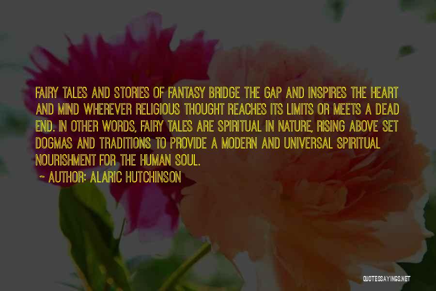 Alaric Hutchinson Quotes: Fairy Tales And Stories Of Fantasy Bridge The Gap And Inspires The Heart And Mind Wherever Religious Thought Reaches Its