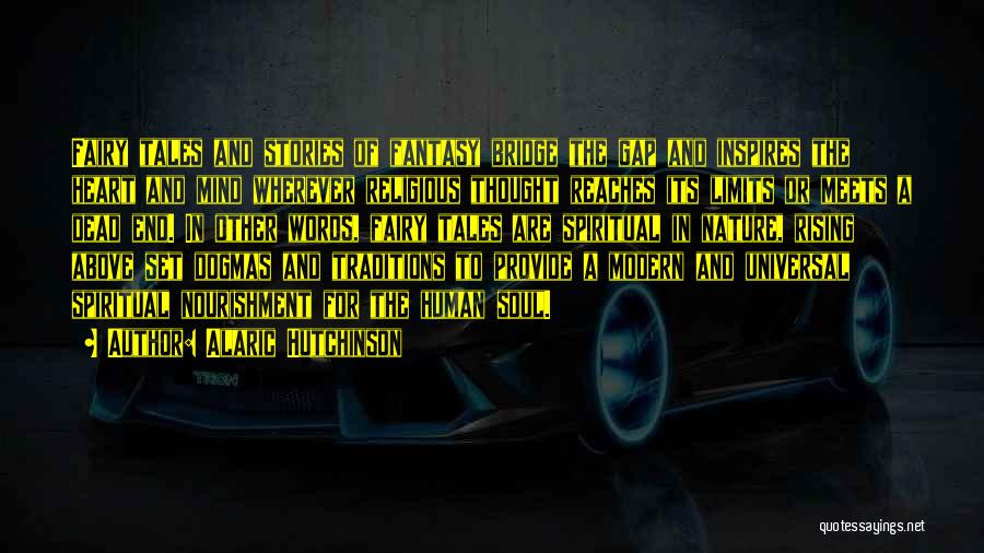Alaric Hutchinson Quotes: Fairy Tales And Stories Of Fantasy Bridge The Gap And Inspires The Heart And Mind Wherever Religious Thought Reaches Its