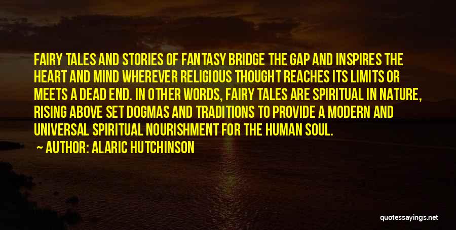 Alaric Hutchinson Quotes: Fairy Tales And Stories Of Fantasy Bridge The Gap And Inspires The Heart And Mind Wherever Religious Thought Reaches Its