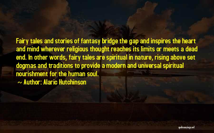 Alaric Hutchinson Quotes: Fairy Tales And Stories Of Fantasy Bridge The Gap And Inspires The Heart And Mind Wherever Religious Thought Reaches Its