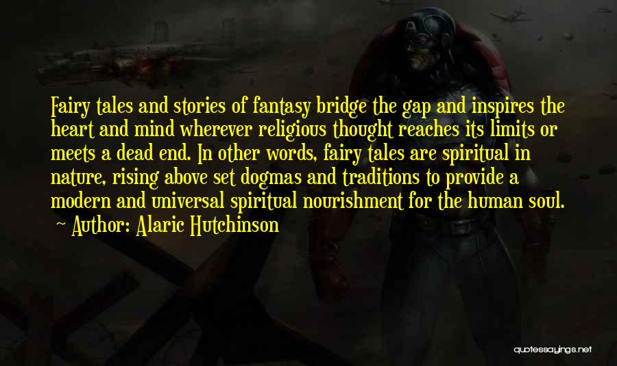 Alaric Hutchinson Quotes: Fairy Tales And Stories Of Fantasy Bridge The Gap And Inspires The Heart And Mind Wherever Religious Thought Reaches Its