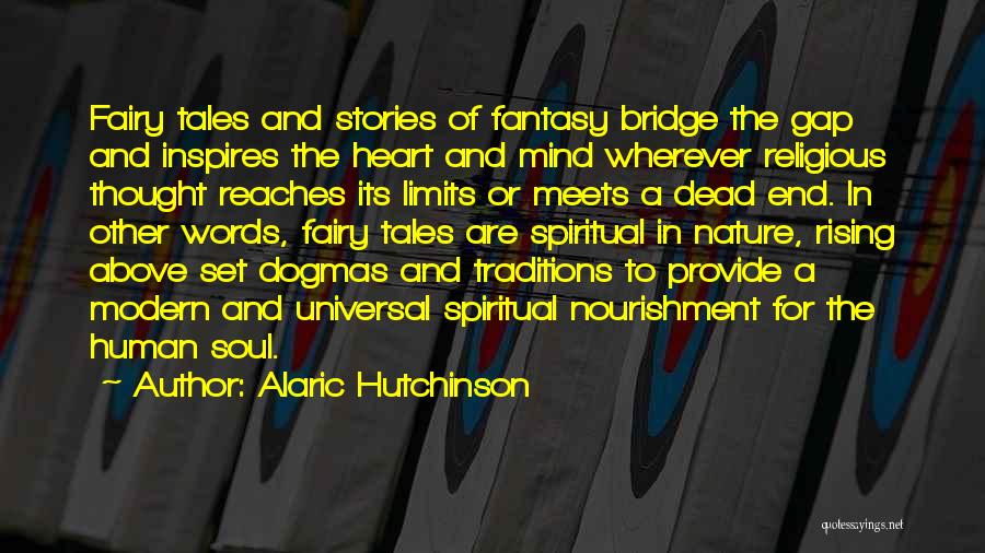 Alaric Hutchinson Quotes: Fairy Tales And Stories Of Fantasy Bridge The Gap And Inspires The Heart And Mind Wherever Religious Thought Reaches Its