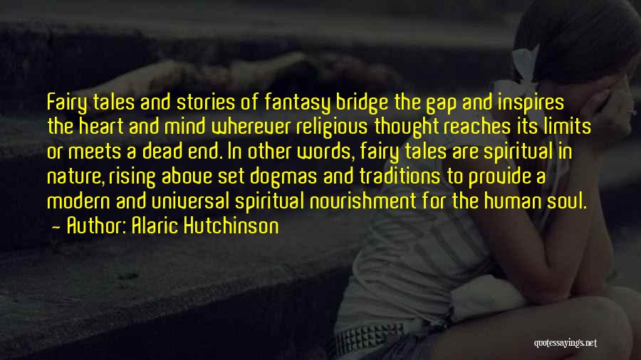 Alaric Hutchinson Quotes: Fairy Tales And Stories Of Fantasy Bridge The Gap And Inspires The Heart And Mind Wherever Religious Thought Reaches Its