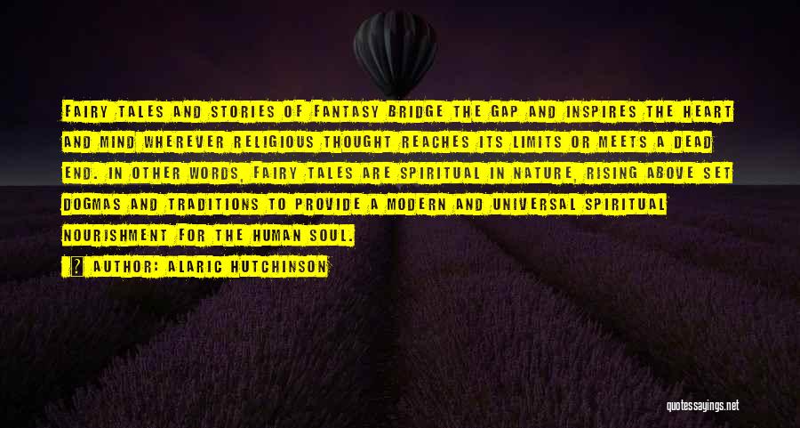 Alaric Hutchinson Quotes: Fairy Tales And Stories Of Fantasy Bridge The Gap And Inspires The Heart And Mind Wherever Religious Thought Reaches Its