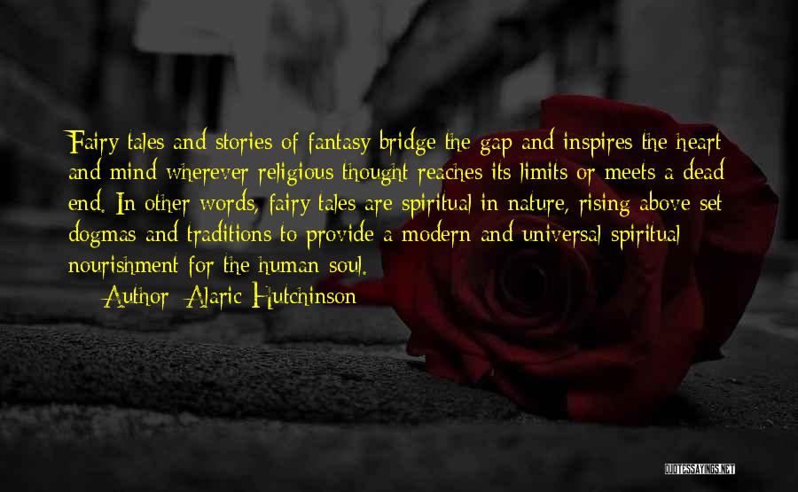 Alaric Hutchinson Quotes: Fairy Tales And Stories Of Fantasy Bridge The Gap And Inspires The Heart And Mind Wherever Religious Thought Reaches Its