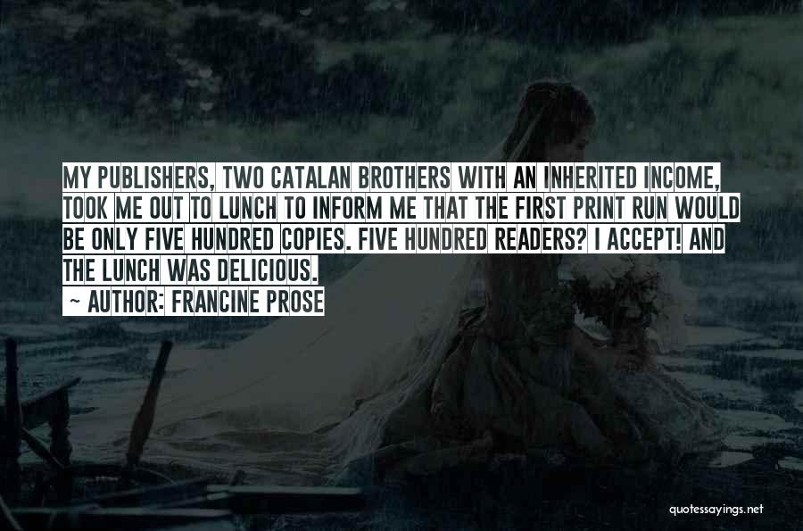 Francine Prose Quotes: My Publishers, Two Catalan Brothers With An Inherited Income, Took Me Out To Lunch To Inform Me That The First