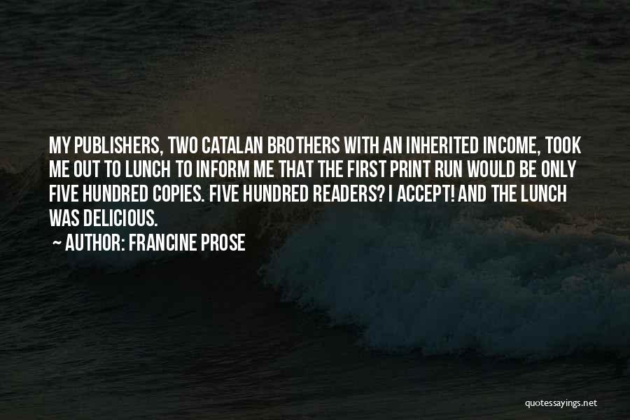 Francine Prose Quotes: My Publishers, Two Catalan Brothers With An Inherited Income, Took Me Out To Lunch To Inform Me That The First