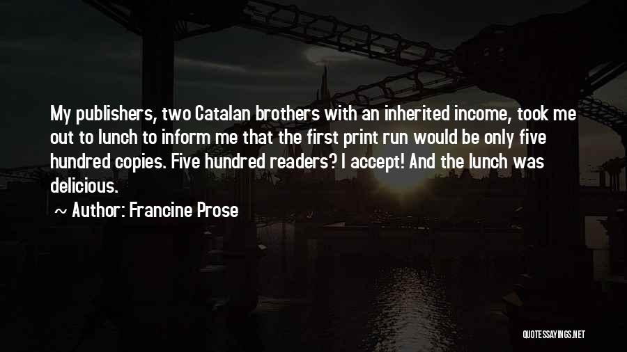 Francine Prose Quotes: My Publishers, Two Catalan Brothers With An Inherited Income, Took Me Out To Lunch To Inform Me That The First