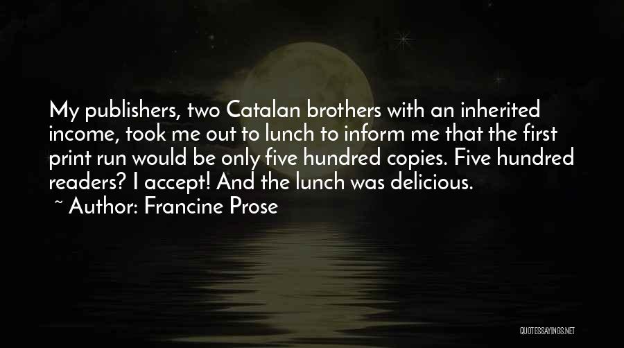 Francine Prose Quotes: My Publishers, Two Catalan Brothers With An Inherited Income, Took Me Out To Lunch To Inform Me That The First