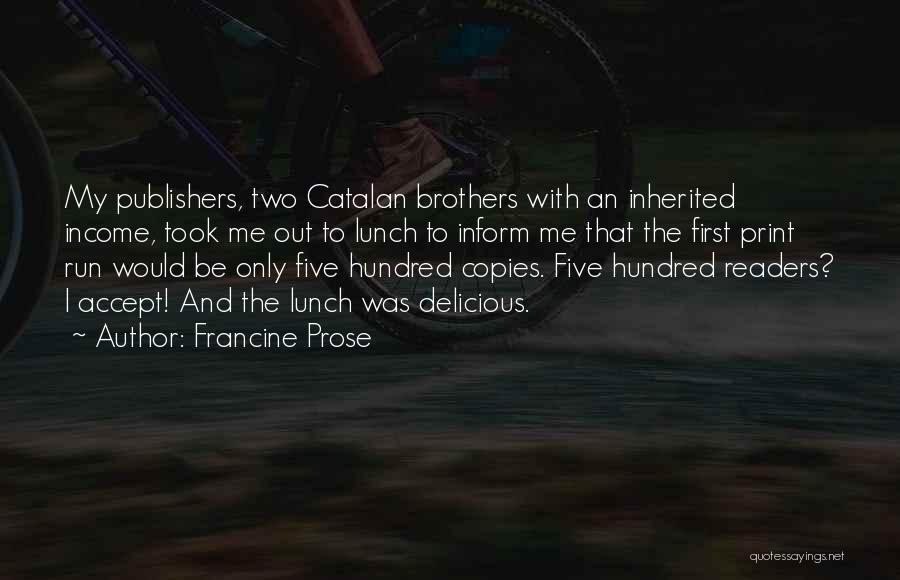 Francine Prose Quotes: My Publishers, Two Catalan Brothers With An Inherited Income, Took Me Out To Lunch To Inform Me That The First