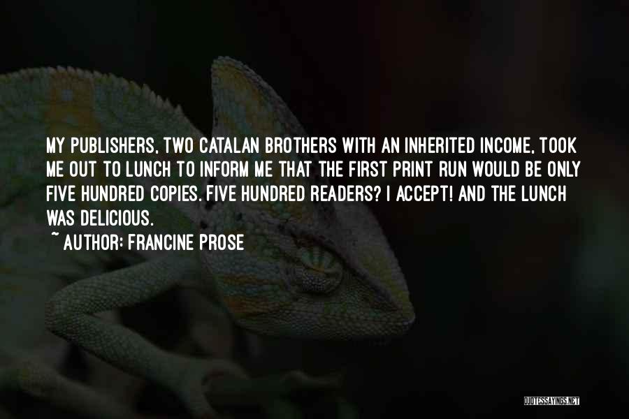 Francine Prose Quotes: My Publishers, Two Catalan Brothers With An Inherited Income, Took Me Out To Lunch To Inform Me That The First